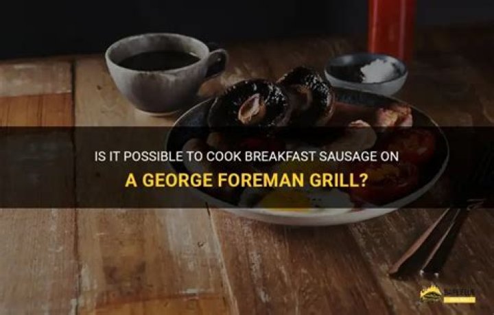 Can you cook breakfast sausage on a george foreman grill